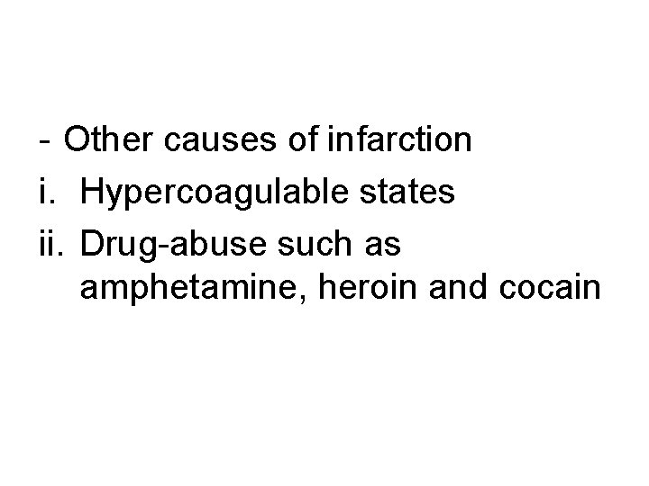 - Other causes of infarction i. Hypercoagulable states ii. Drug-abuse such as amphetamine, heroin