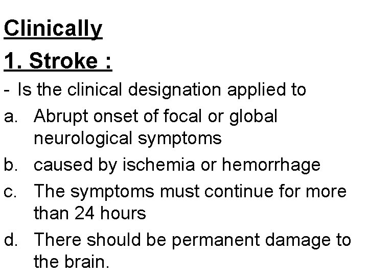 Clinically 1. Stroke : - Is the clinical designation applied to a. Abrupt onset