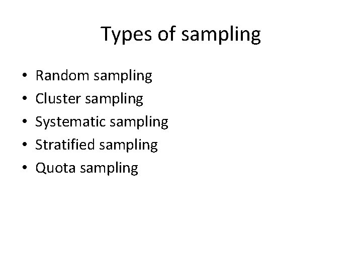 Types of sampling • • • Random sampling Cluster sampling Systematic sampling Stratified sampling