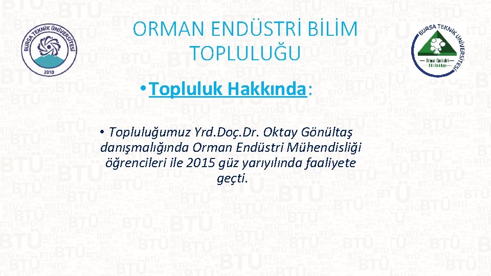 ORMAN ENDÜSTRİ BİLİM TOPLULUĞU • Topluluk Hakkında: • Topluluğumuz Yrd. Doç. Dr. Oktay Gönültaş