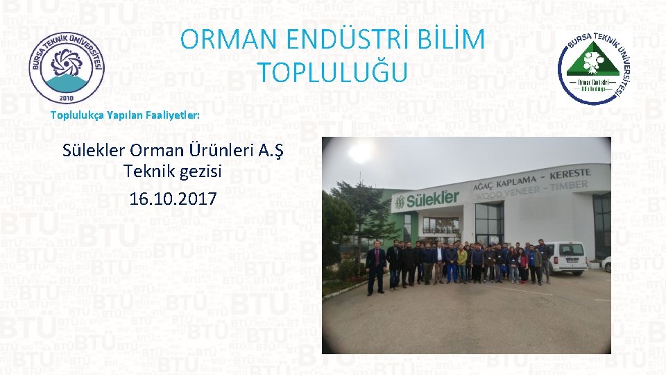 ORMAN ENDÜSTRİ BİLİM TOPLULUĞU Toplulukça Yapılan Faaliyetler: Sülekler Orman Ürünleri A. Ş Teknik gezisi