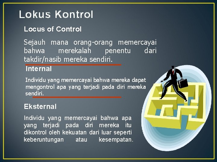 Lokus Kontrol Locus of Control Sejauh mana orang-orang memercayai bahwa merekalah penentu dari takdir/nasib