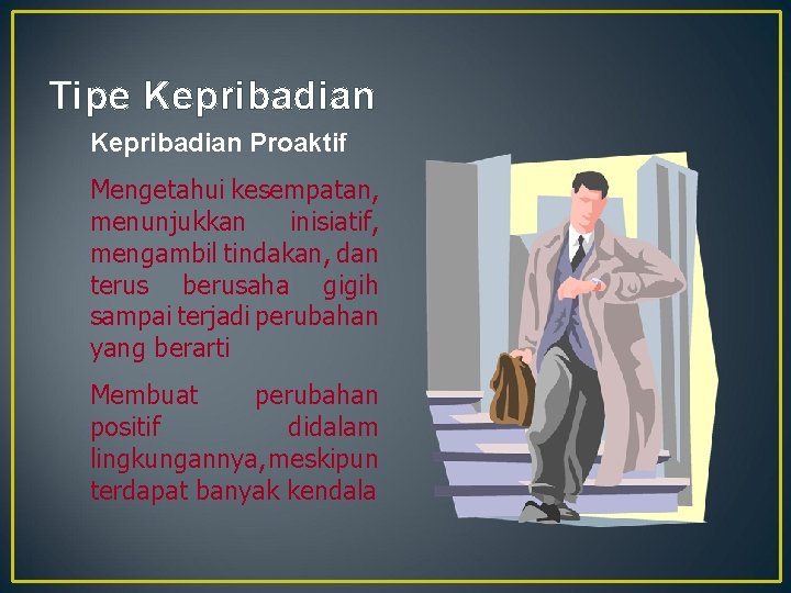 Tipe Kepribadian Proaktif Mengetahui kesempatan, menunjukkan inisiatif, mengambil tindakan, dan terus berusaha gigih sampai