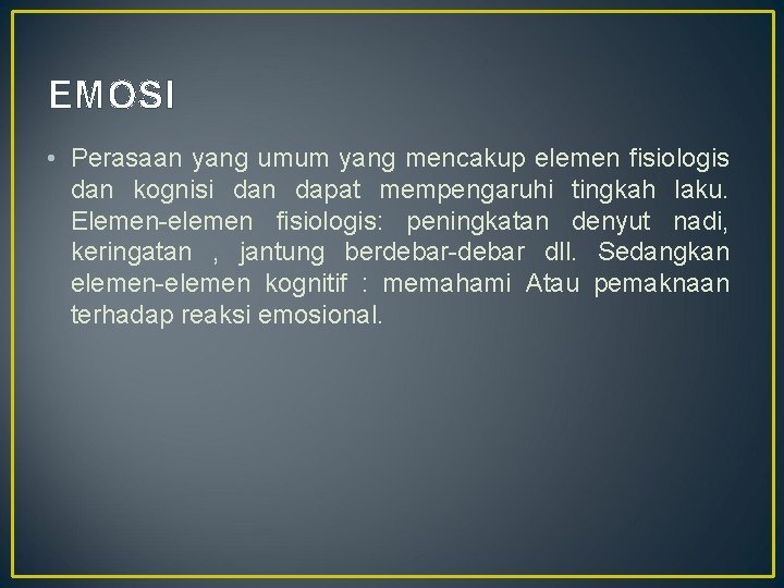 EMOSI • Perasaan yang umum yang mencakup elemen fisiologis dan kognisi dan dapat mempengaruhi