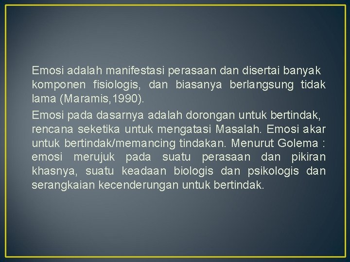 Emosi adalah manifestasi perasaan disertai banyak komponen fisiologis, dan biasanya berlangsung tidak lama (Maramis,
