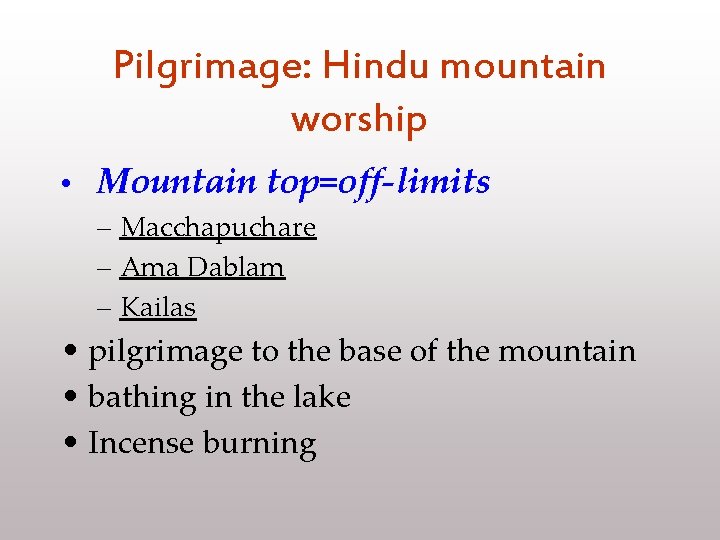 Pilgrimage: Hindu mountain worship • Mountain top=off-limits – Macchapuchare – Ama Dablam – Kailas