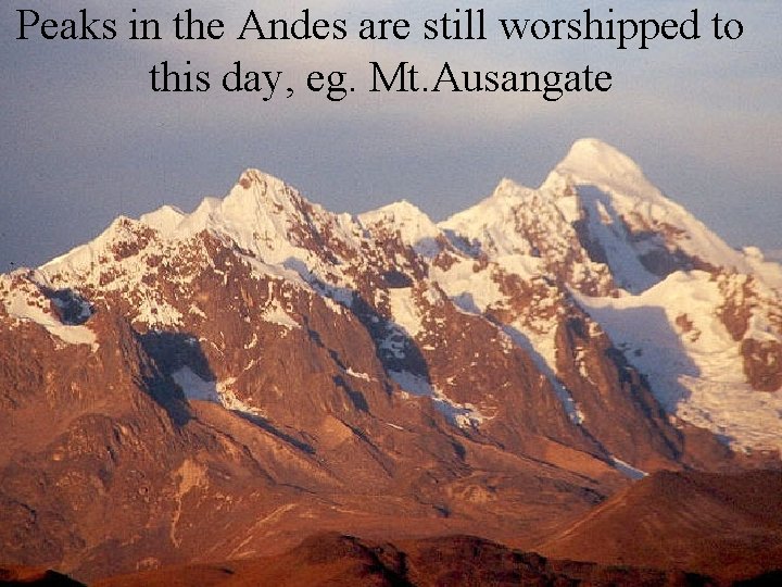 Peaks in the Andes are still worshipped to this day, eg. Mt. Ausangate 