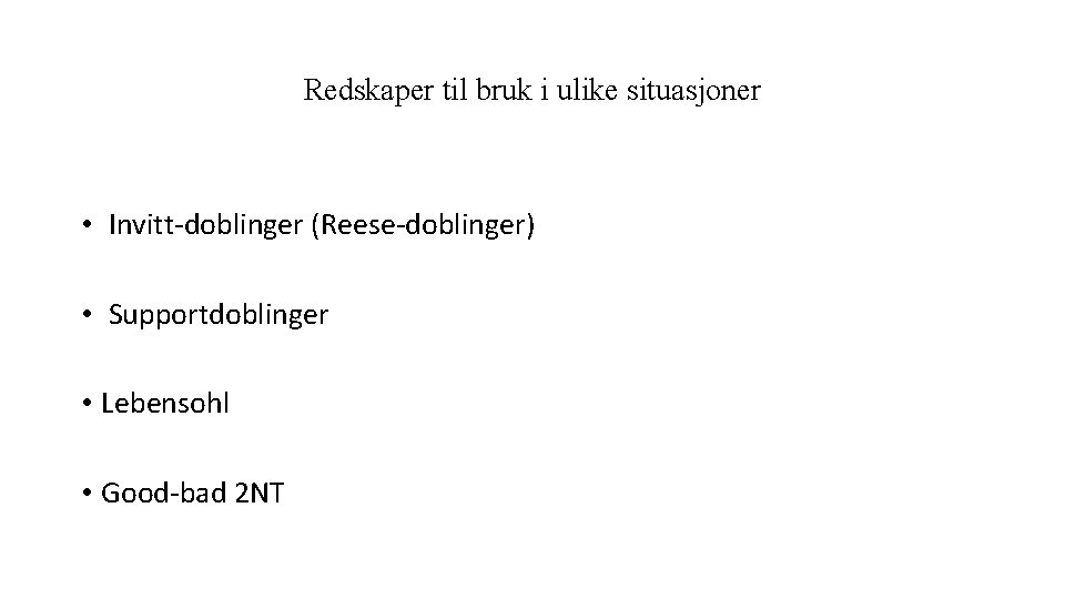 Redskaper til bruk i ulike situasjoner • Invitt-doblinger (Reese-doblinger) • Supportdoblinger • Lebensohl •