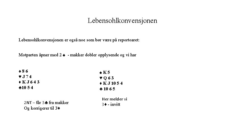 Lebensohlkonvensjonen er også noe som bør være på reportoaret: Motparten åpner med 2 ♠