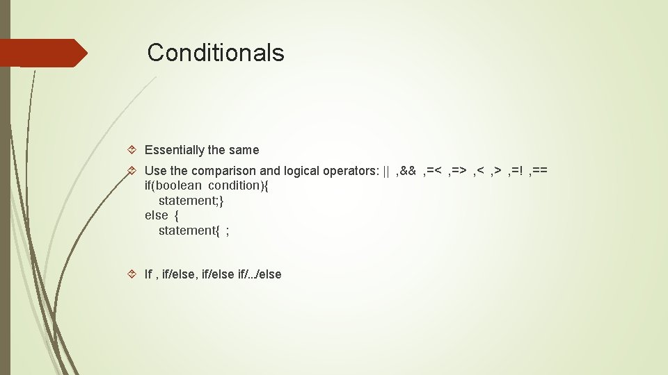 Conditionals Essentially the same Use the comparison and logical operators: || , && , Conditionals Essentially the same Use the comparison and logical operators: || , && ,
