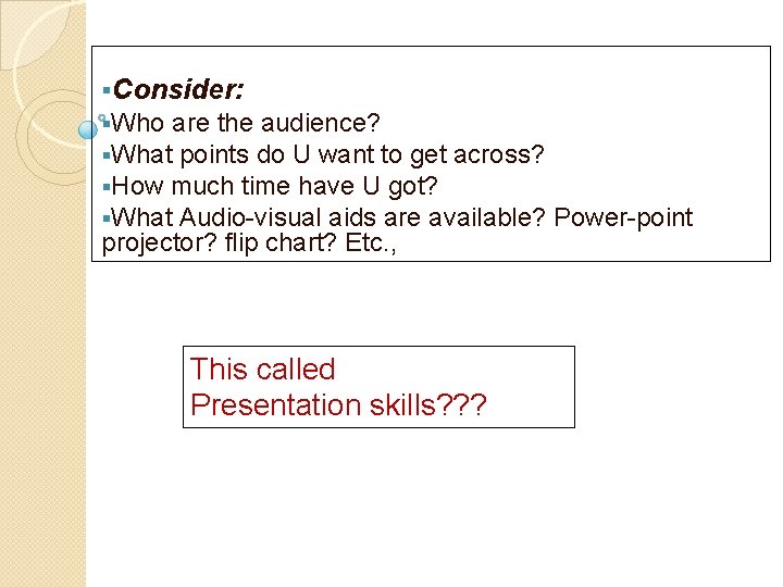 §Consider: §Who are the audience? §What points do U want to get across? §How