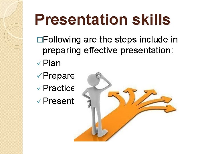 Presentation skills �Following are the steps include in preparing effective presentation: ü Plan ü