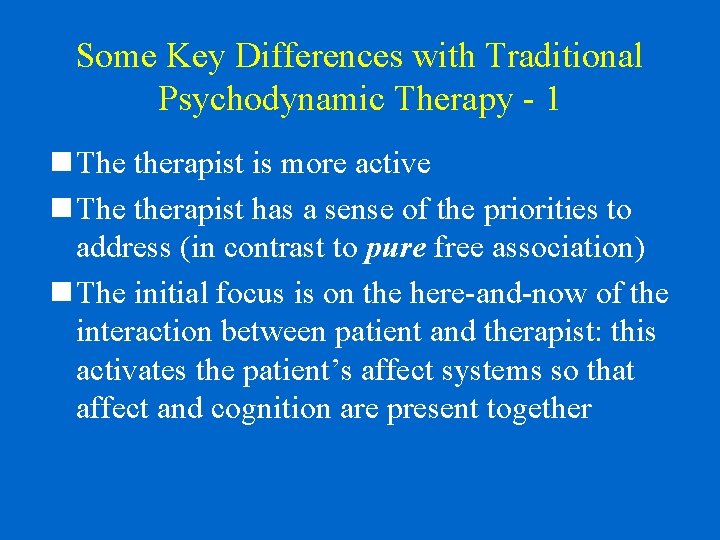 Some Key Differences with Traditional Psychodynamic Therapy - 1 n The therapist is more