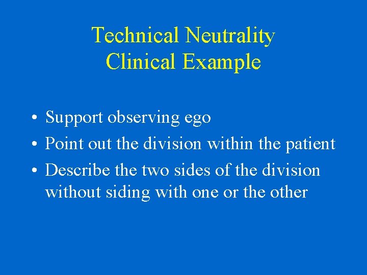 Technical Neutrality Clinical Example • Support observing ego • Point out the division within