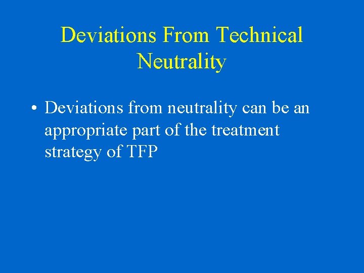 Deviations From Technical Neutrality • Deviations from neutrality can be an appropriate part of
