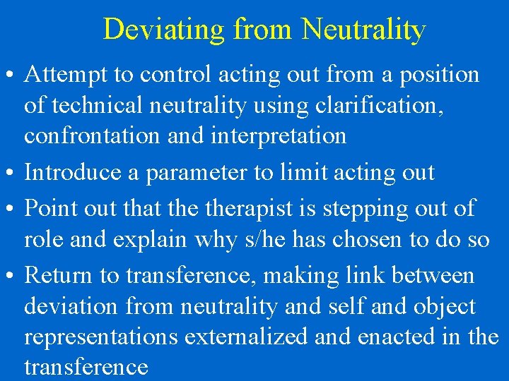 Deviating from Neutrality • Attempt to control acting out from a position of technical