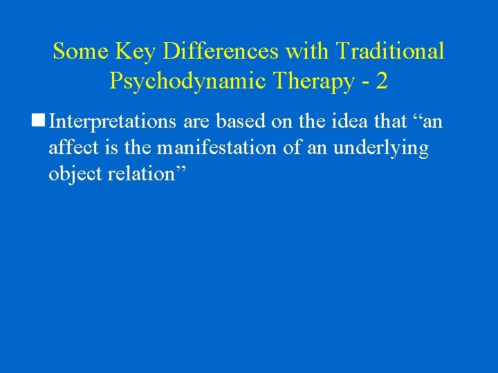 Some Key Differences with Traditional Psychodynamic Therapy - 2 n Interpretations are based on
