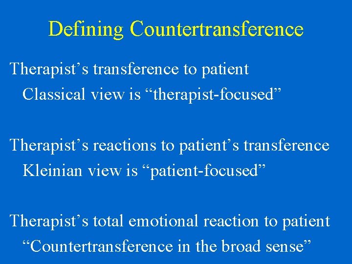 Defining Countertransference Therapist’s transference to patient Classical view is “therapist-focused” Therapist’s reactions to patient’s