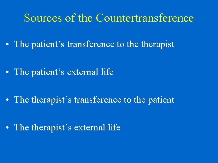 Sources of the Countertransference • The patient’s transference to therapist • The patient’s external