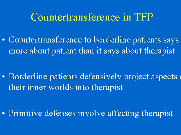 Countertransference in TFP • Countertransference to borderline patients says more about patient than it