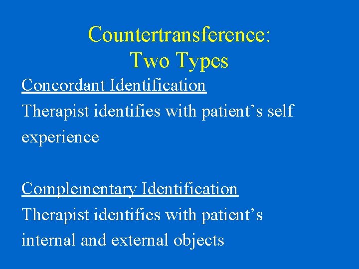 Countertransference: Two Types Concordant Identification Therapist identifies with patient’s self experience Complementary Identification Therapist