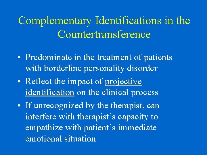 Complementary Identifications in the Countertransference • Predominate in the treatment of patients with borderline