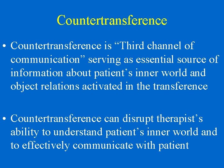 Countertransference • Countertransference is “Third channel of communication” serving as essential source of information