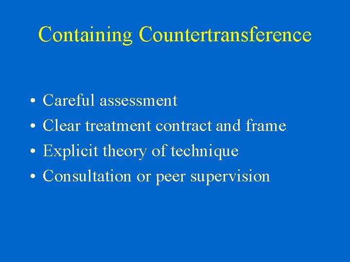 Containing Countertransference • • Careful assessment Clear treatment contract and frame Explicit theory of