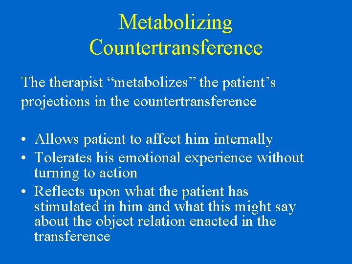 Metabolizing Countertransference The therapist “metabolizes” the patient’s projections in the countertransference • Allows patient