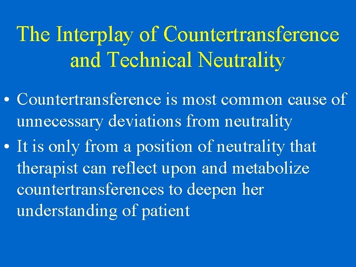 The Interplay of Countertransference and Technical Neutrality • Countertransference is most common cause of