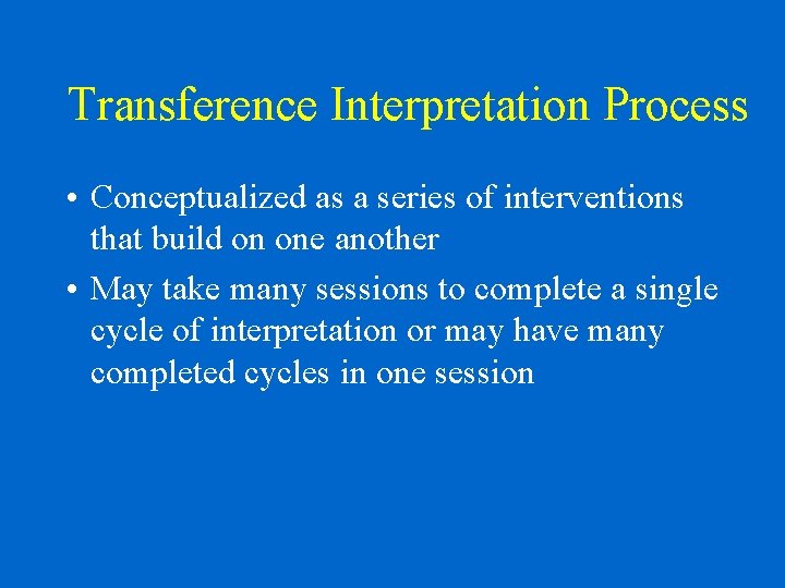 Transference Interpretation Process • Conceptualized as a series of interventions that build on one