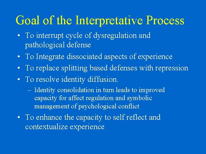 Goal of the Interpretative Process • To interrupt cycle of dysregulation and pathological defense