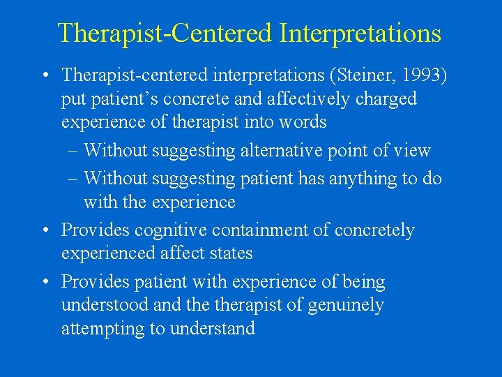 Therapist-Centered Interpretations • Therapist-centered interpretations (Steiner, 1993) put patient’s concrete and affectively charged experience