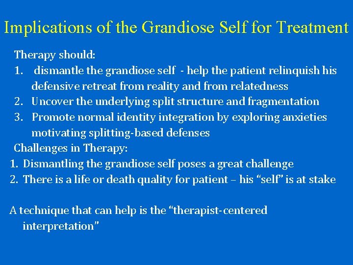 Implications of the Grandiose Self for Treatment Therapy should: 1. dismantle the grandiose self