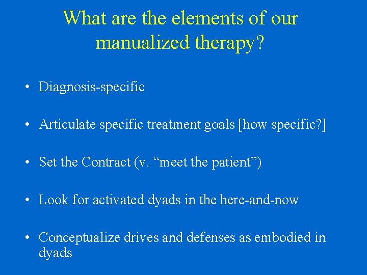 What are the elements of our manualized therapy? • Diagnosis-specific • Articulate specific treatment