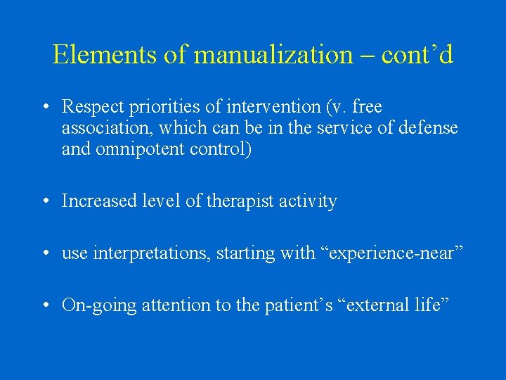 Elements of manualization – cont’d • Respect priorities of intervention (v. free association, which