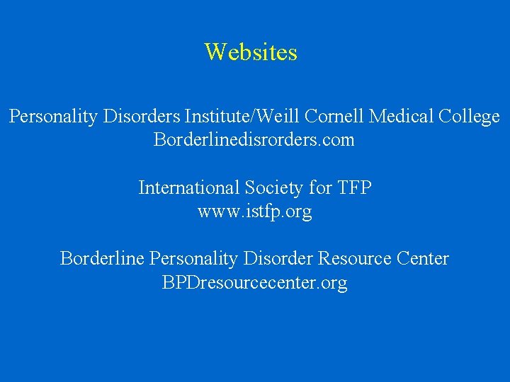 Websites Personality Disorders Institute/Weill Cornell Medical College Borderlinedisrorders. com International Society for TFP www.