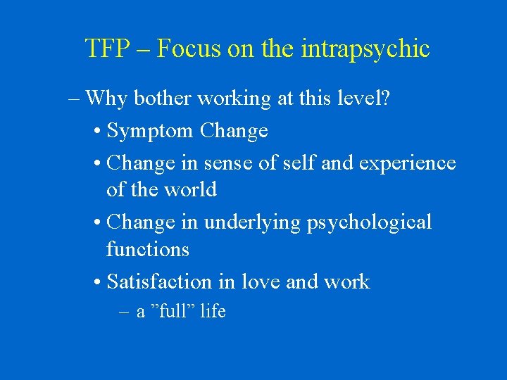 TFP – Focus on the intrapsychic – Why bother working at this level? •