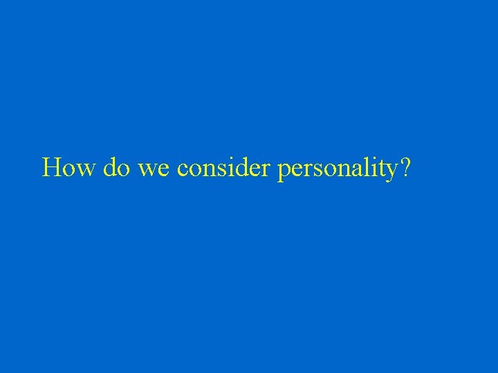 How do we consider personality? 