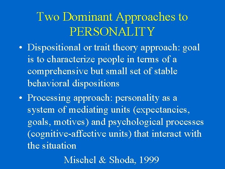 Two Dominant Approaches to PERSONALITY • Dispositional or trait theory approach: goal is to