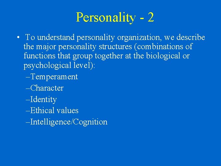 Personality - 2 • To understand personality organization, we describe the major personality structures