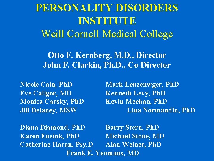 PERSONALITY DISORDERS INSTITUTE Weill Cornell Medical College Otto F. Kernberg, M. D. , Director