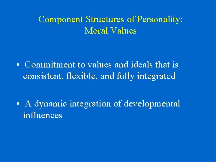 Component Structures of Personality: Moral Values • Commitment to values and ideals that is