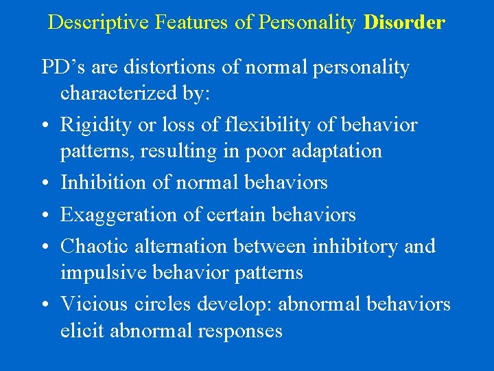 Descriptive Features of Personality Disorder PD’s are distortions of normal personality characterized by: •