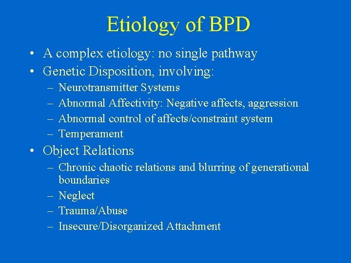 Etiology of BPD • A complex etiology: no single pathway • Genetic Disposition, involving: