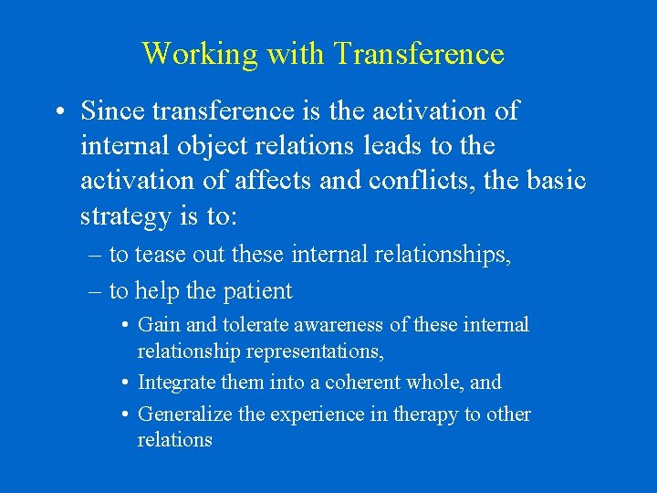 Working with Transference • Since transference is the activation of internal object relations leads