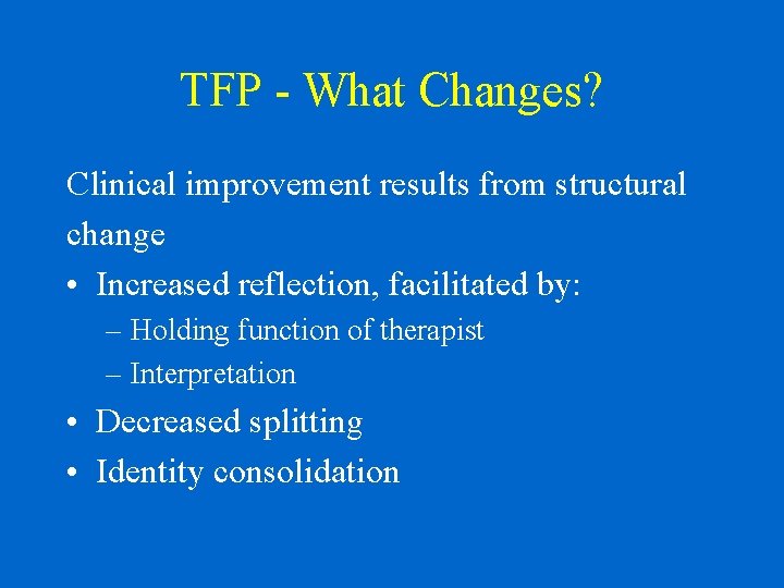 TFP - What Changes? Clinical improvement results from structural change • Increased reflection, facilitated