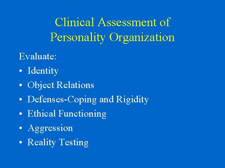 Clinical Assessment of Personality Organization Evaluate: • Identity • Object Relations • Defenses-Coping and