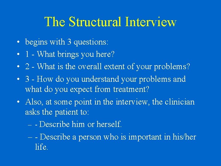 The Structural Interview • • begins with 3 questions: 1 - What brings you