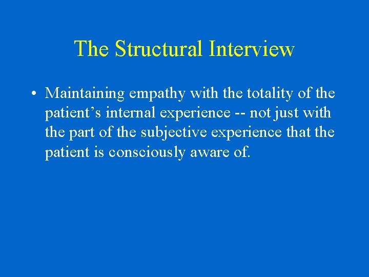 The Structural Interview • Maintaining empathy with the totality of the patient’s internal experience